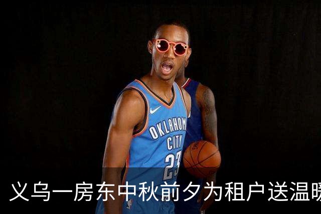义乌一房东中秋前夕为租户送温暖水果和牛奶