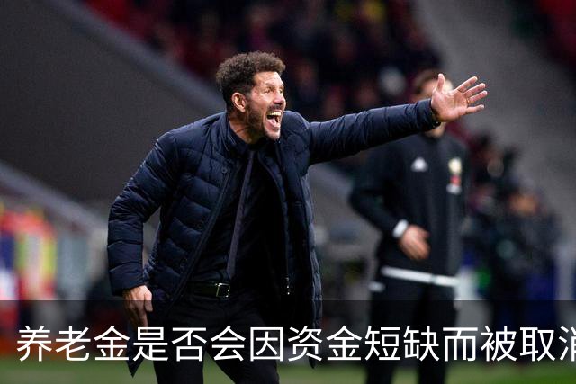 养老金是否会因资金短缺而被取消？深入探讨
